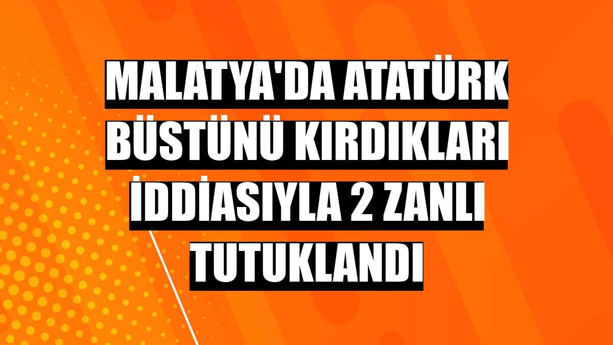 Malatya'da Atatürk büstünü kırdıkları iddiasıyla 2 zanlı tutuklandı