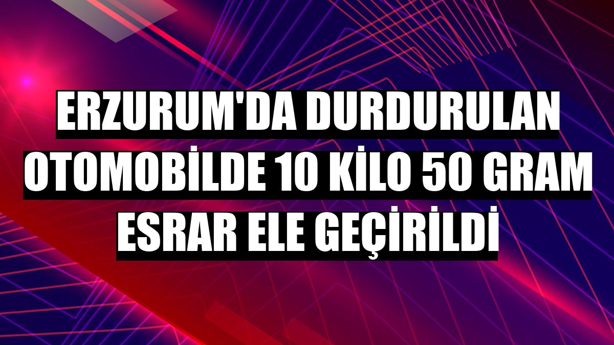 Erzurum'da durdurulan otomobilde 10 kilo 50 gram esrar ele geçirildi
