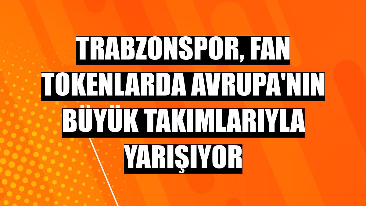Trabzonspor, fan tokenlarda Avrupa'nın büyük takımlarıyla yarışıyor
