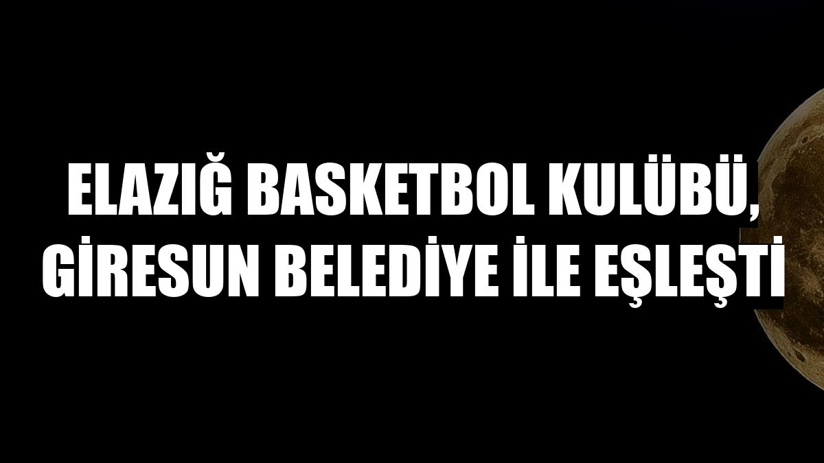 Elazığ Basketbol Kulübü, Giresun Belediye ile eşleşti