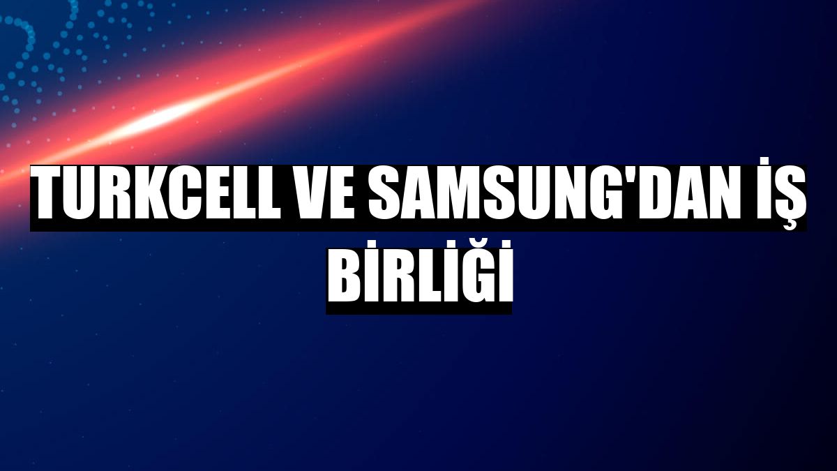 Turkcell ve Samsung'dan iş birliği