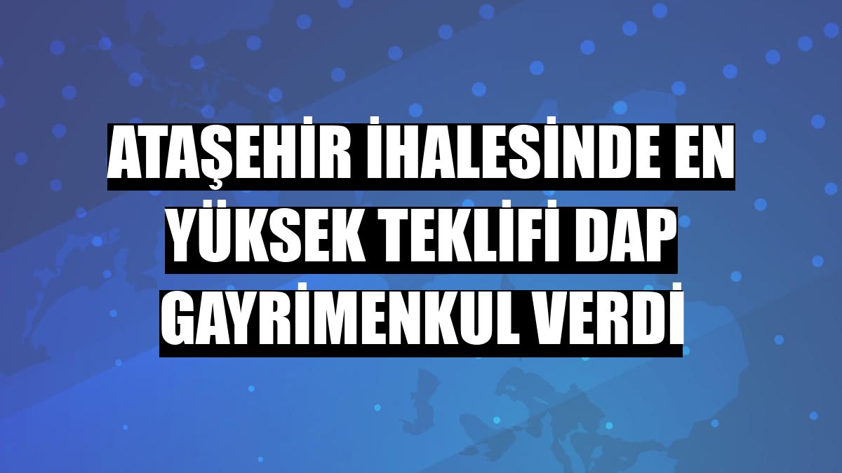 Ataşehir ihalesinde en yüksek teklifi DAP Gayrimenkul verdi