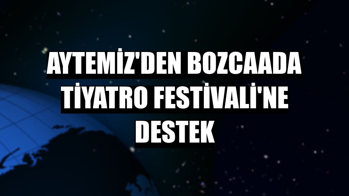Aytemiz'den Bozcaada Tiyatro Festivali'ne destek