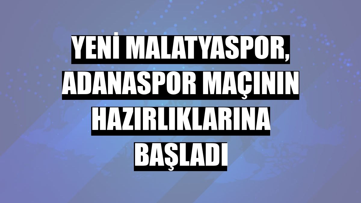 Yeni Malatyaspor, Adanaspor maçının hazırlıklarına başladı