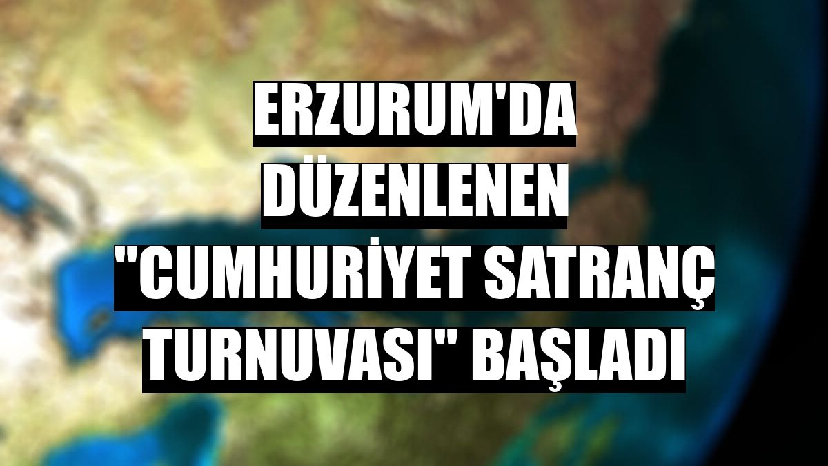 Erzurum'da düzenlenen 'Cumhuriyet Satranç Turnuvası' başladı