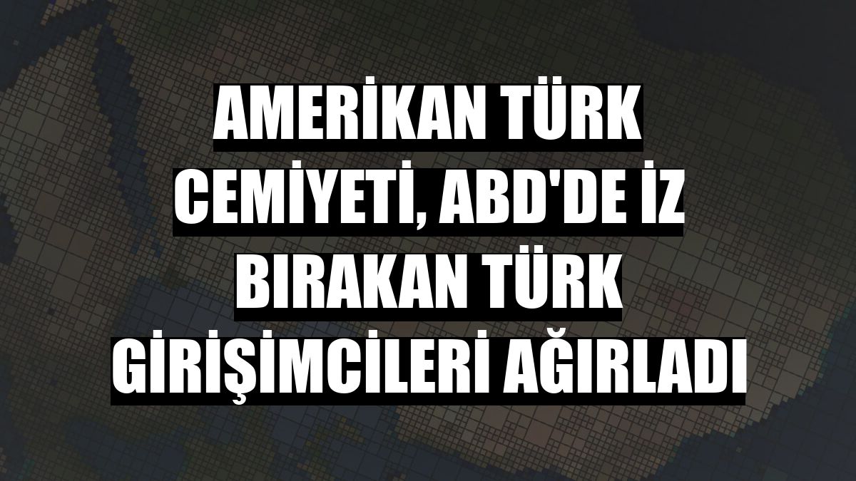 Amerikan Türk Cemiyeti, ABD'de iz bırakan Türk girişimcileri ağırladı