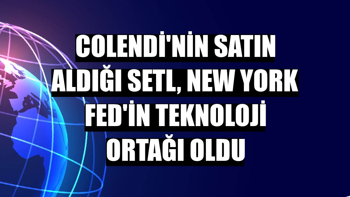 Colendi'nin satın aldığı SETL, New York Fed'in teknoloji ortağı oldu