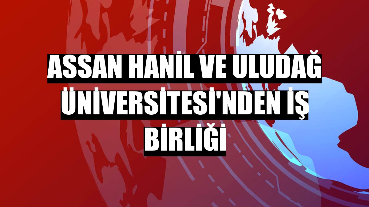 Assan Hanil ve Uludağ Üniversitesi'nden iş birliği