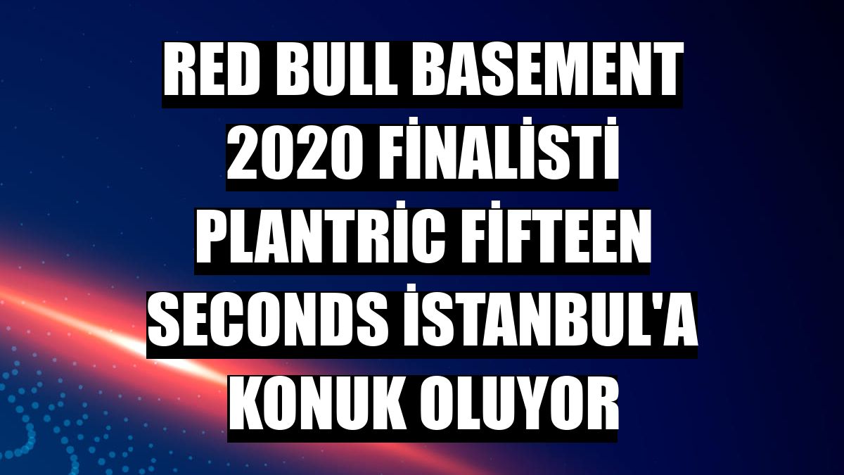 Red Bull Basement 2020 Finalisti Plantric Fifteen Seconds İstanbul'a konuk oluyor