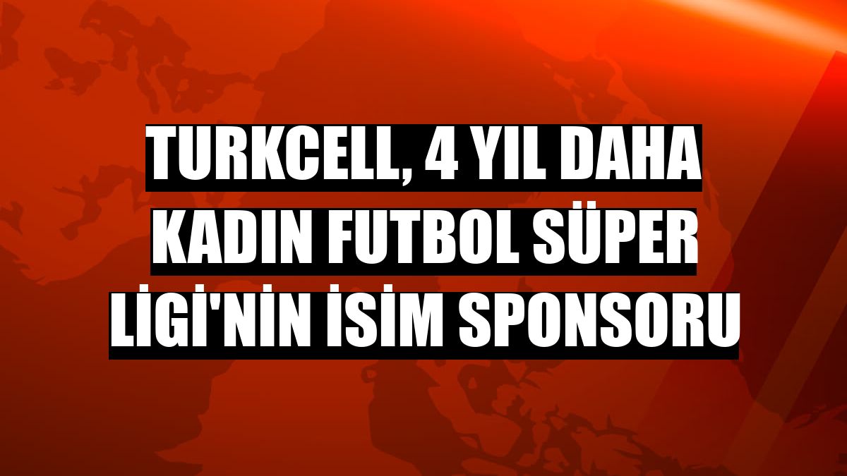 Turkcell, 4 yıl daha Kadın Futbol Süper Ligi'nin isim sponsoru