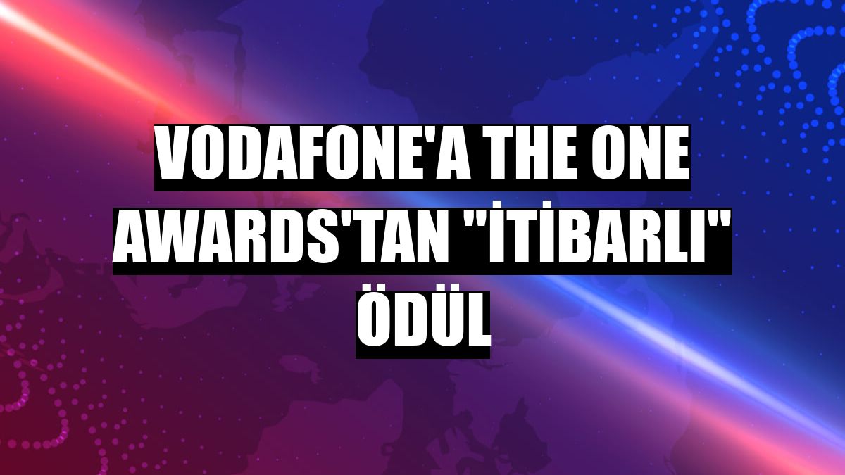 Vodafone'a The ONE Awards'tan 'İtibarlı' ödül