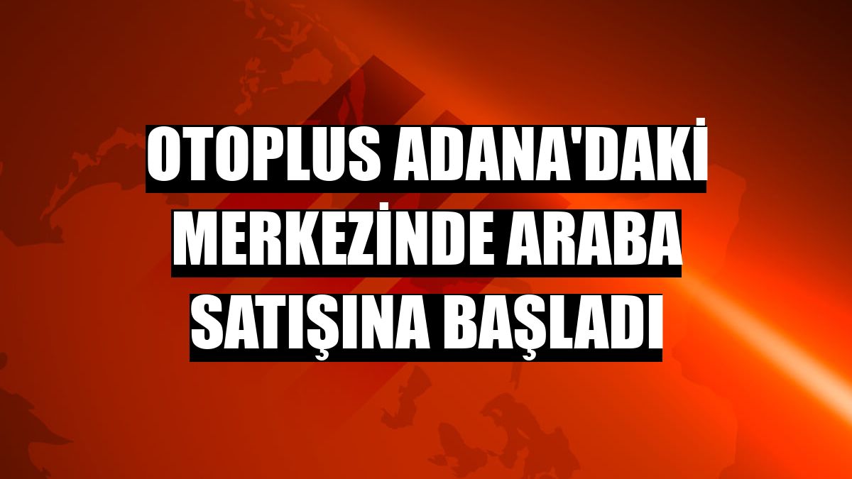 otoplus Adana'daki merkezinde araba satışına başladı