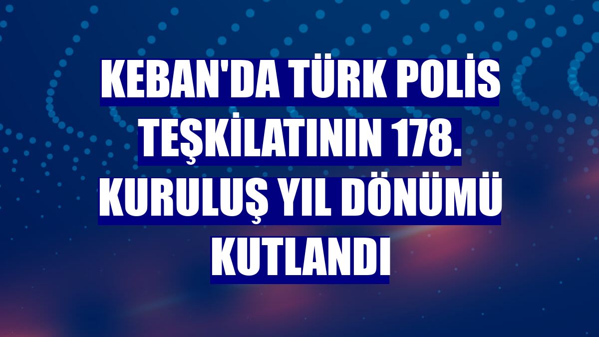 Keban'da Türk Polis Teşkilatının 178. kuruluş yıl dönümü kutlandı