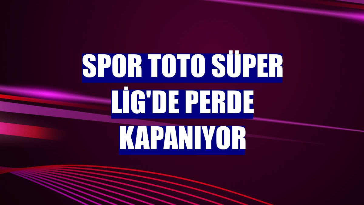 Spor Toto Süper Lig'de perde kapanıyor