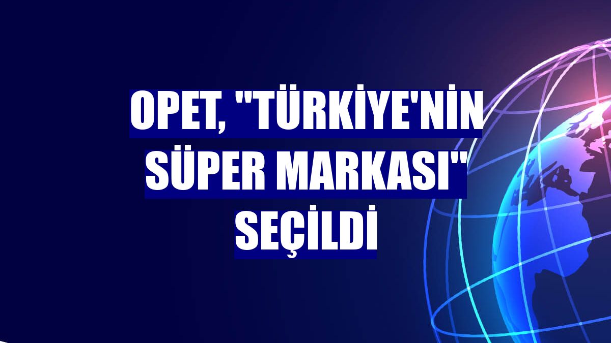 OPET, 'Türkiye'nin Süper Markası' seçildi