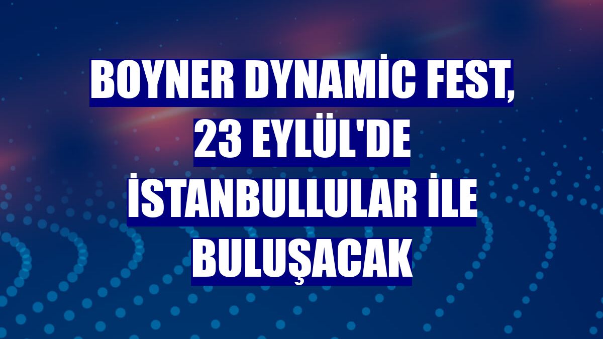 Boyner Dynamic Fest, 23 Eylül'de İstanbullular ile buluşacak