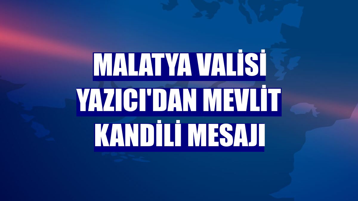 Malatya Valisi Yazıcı'dan Mevlit Kandili mesajı