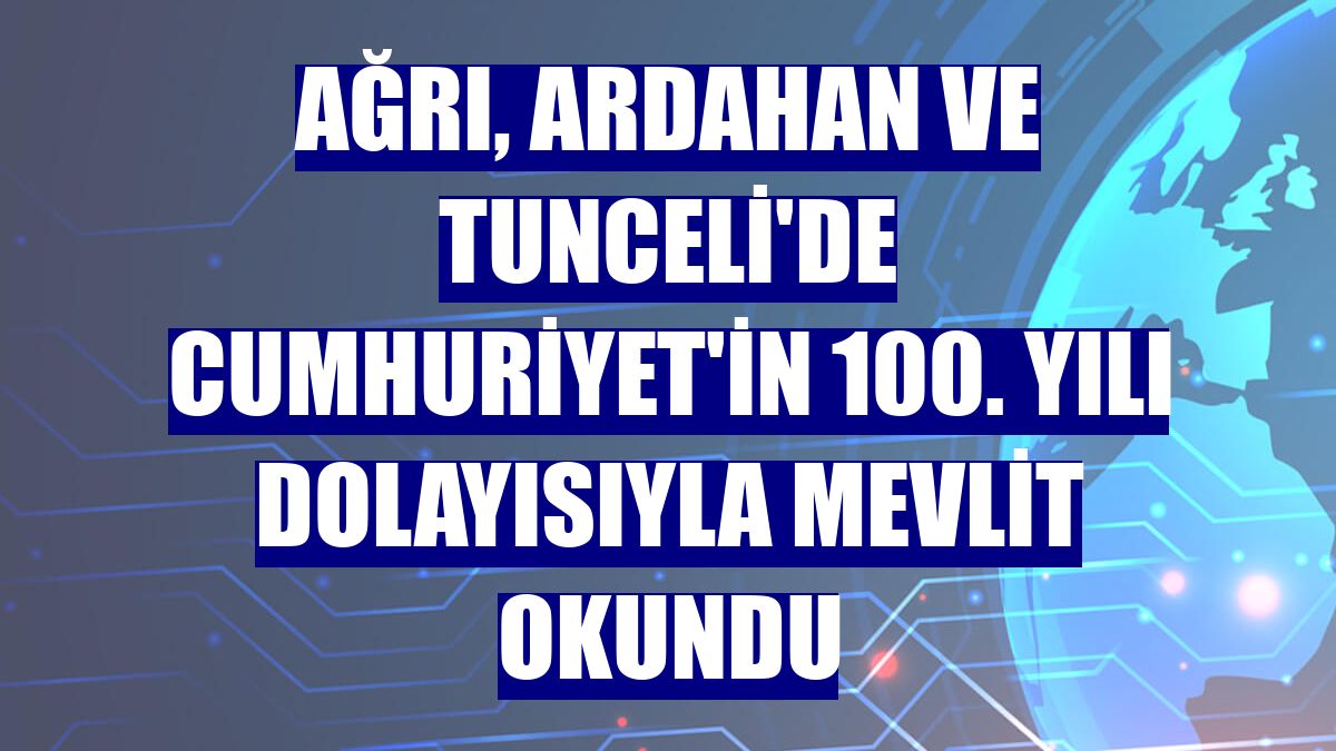 Ağrı, Ardahan ve Tunceli'de Cumhuriyet'in 100. yılı dolayısıyla mevlit okundu