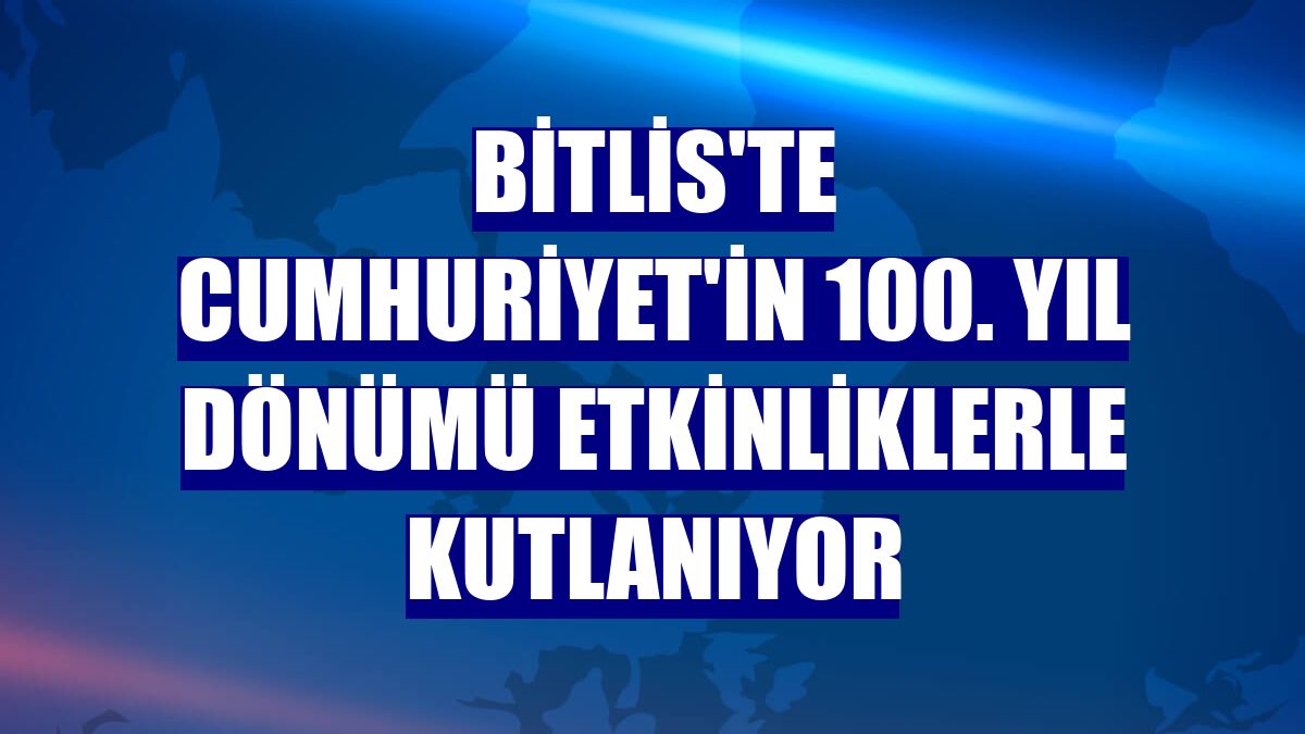 Bitlis'te Cumhuriyet'in 100. yıl dönümü etkinliklerle kutlanıyor