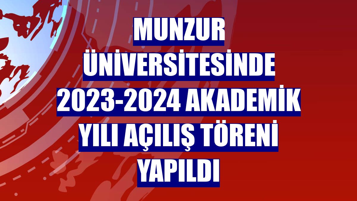 Munzur Üniversitesinde 2023-2024 Akademik Yılı Açılış Töreni yapıldı