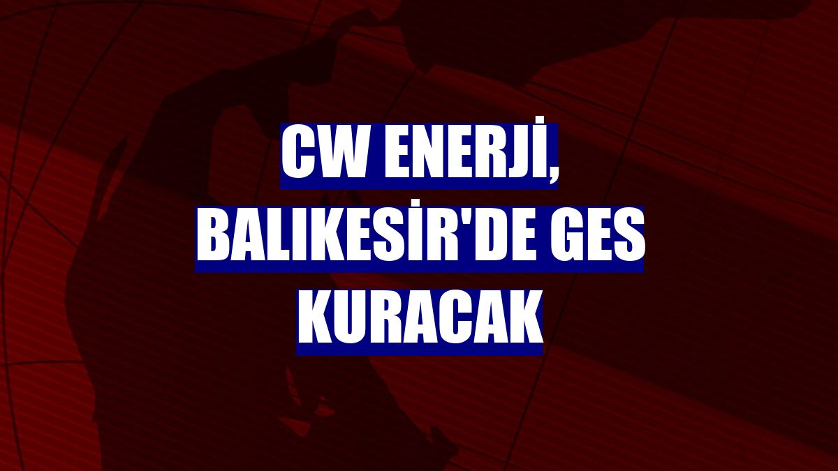 CW Enerji, Balıkesir'de GES kuracak