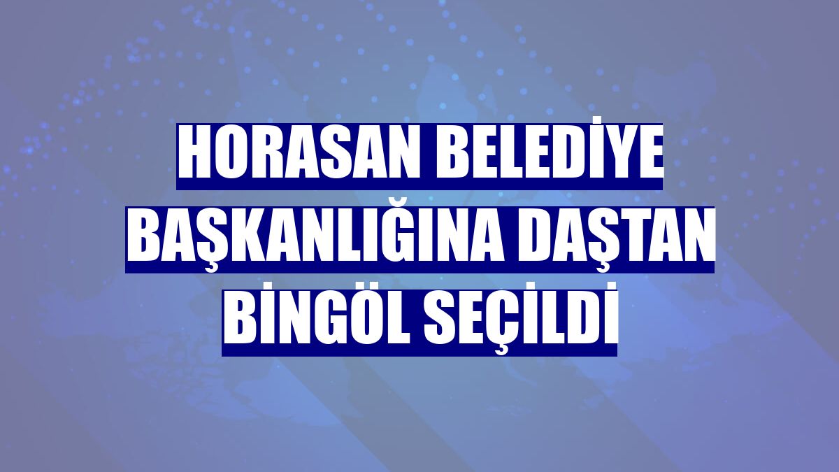 Horasan Belediye Başkanlığına Daştan Bingöl seçildi