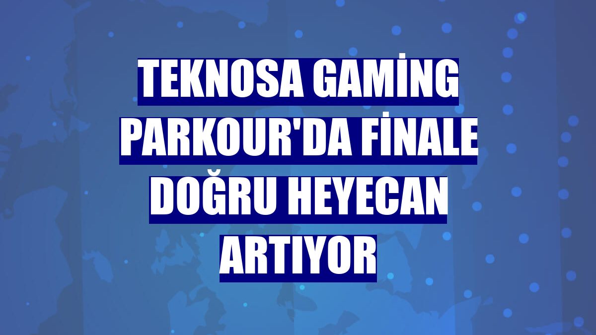 Teknosa Gaming Parkour'da finale doğru heyecan artıyor
