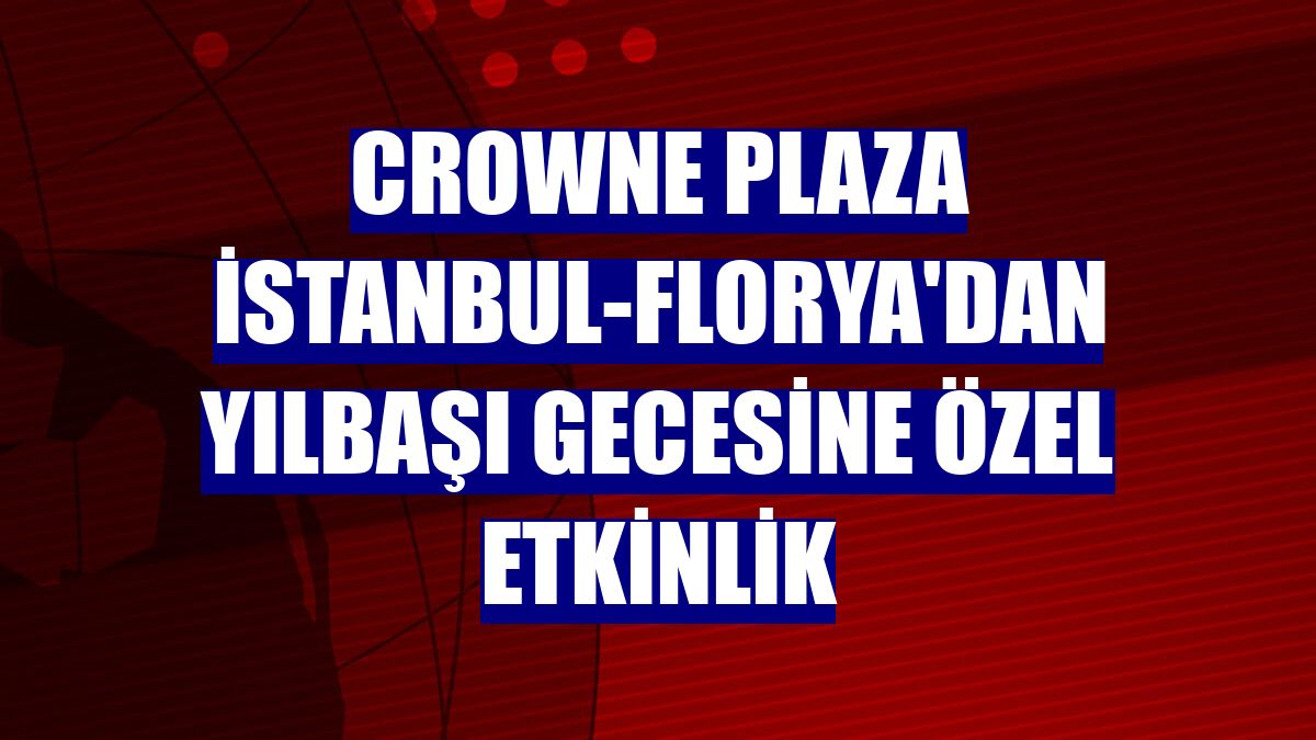 Crowne Plaza İstanbul-Florya'dan yılbaşı gecesine özel etkinlik