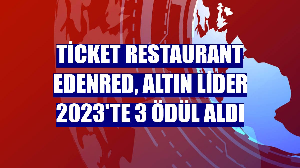 Ticket Restaurant Edenred, Altın Lider 2023'te 3 ödül aldı