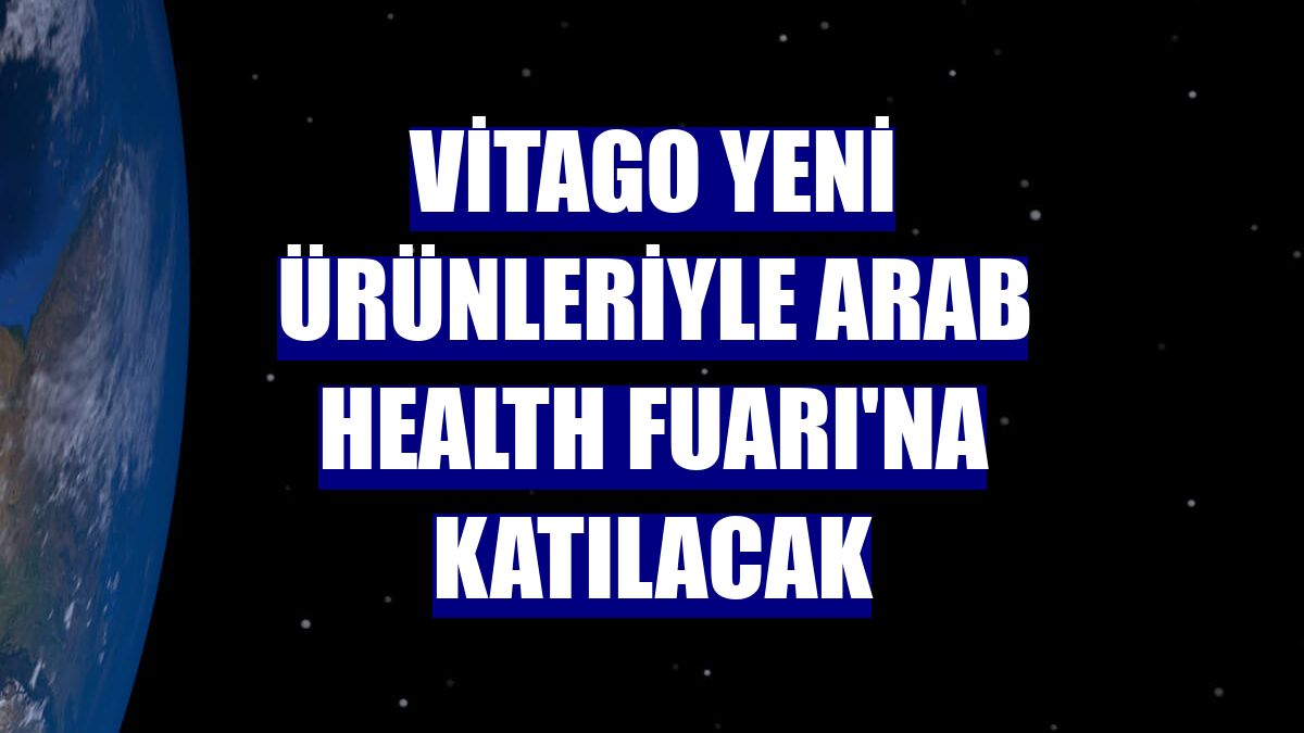 Vitago yeni ürünleriyle Arab Health Fuarı'na katılacak