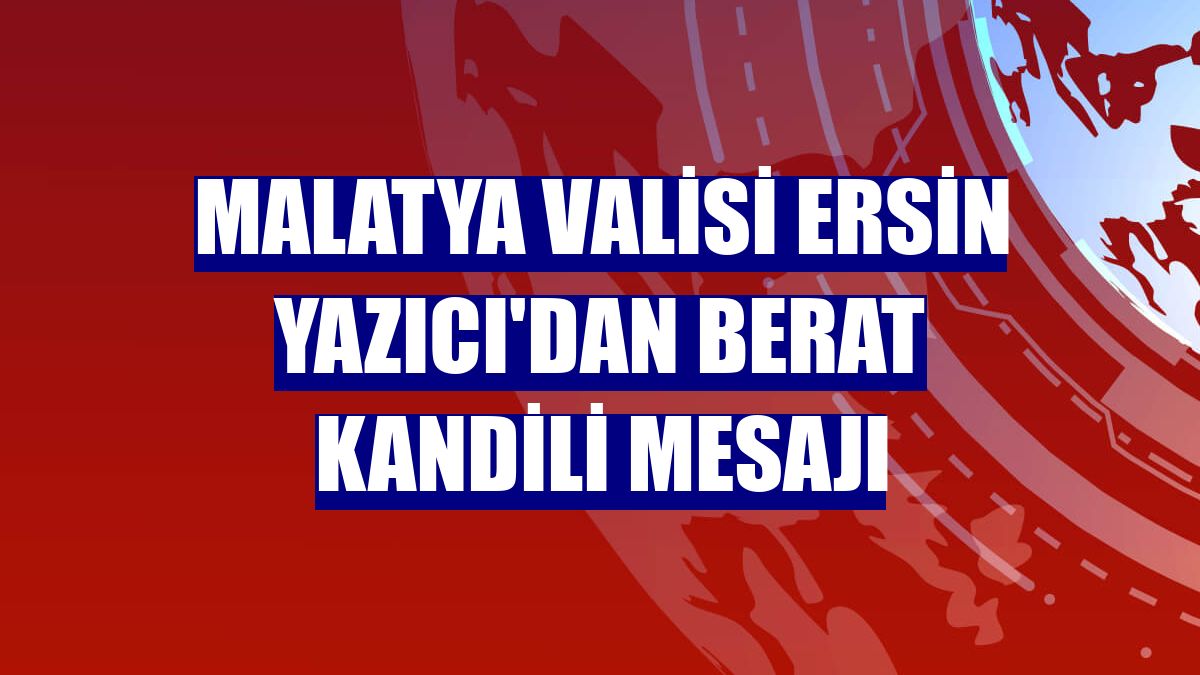 Malatya Valisi Ersin Yazıcı'dan Berat Kandili mesajı