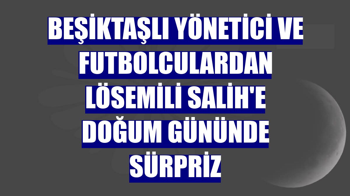 Beşiktaşlı yönetici ve futbolculardan lösemili Salih'e doğum gününde sürpriz