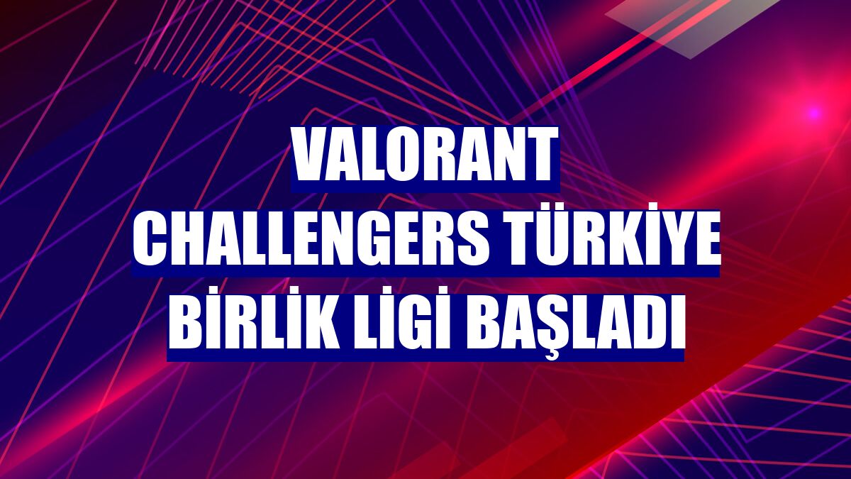 VALORANT Challengers Türkiye Birlik Ligi başladı