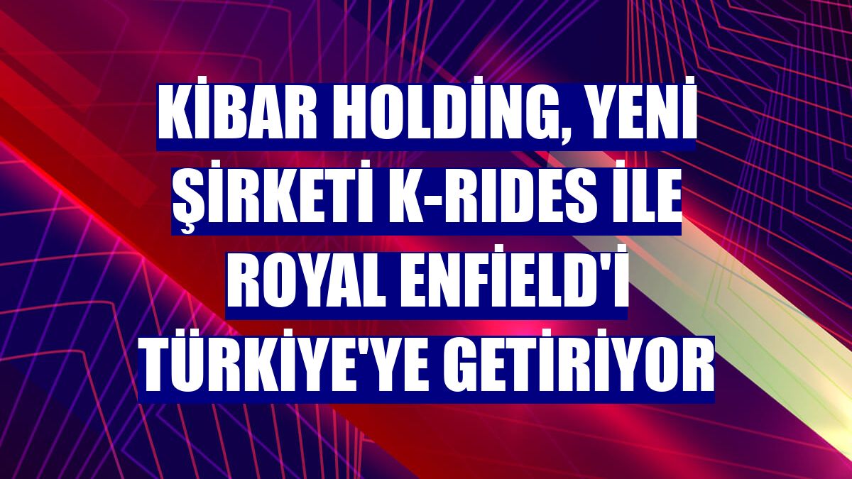 Kibar Holding, yeni şirketi K-RIDES ile Royal Enfield'i Türkiye'ye getiriyor