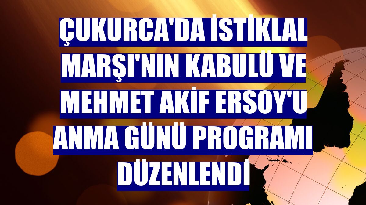 Çukurca'da İstiklal Marşı'nın Kabulü ve Mehmet Akif Ersoy'u Anma Günü programı düzenlendi
