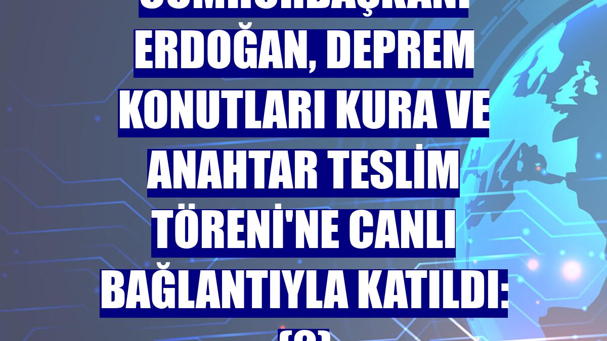 Cumhurbaşkanı Erdoğan, Deprem Konutları Kura ve Anahtar Teslim Töreni'ne canlı bağlantıyla katıldı: (2)
