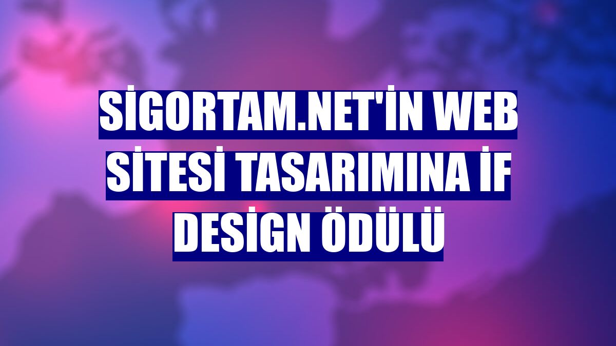 Sigortam.net'in web sitesi tasarımına iF Design ödülü
