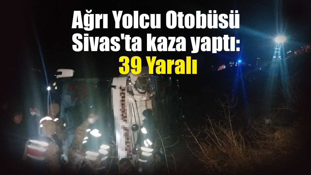 Ağrı Yolcu Otobüsü Sivas'ta kaza yaptı: 39 Yaralı