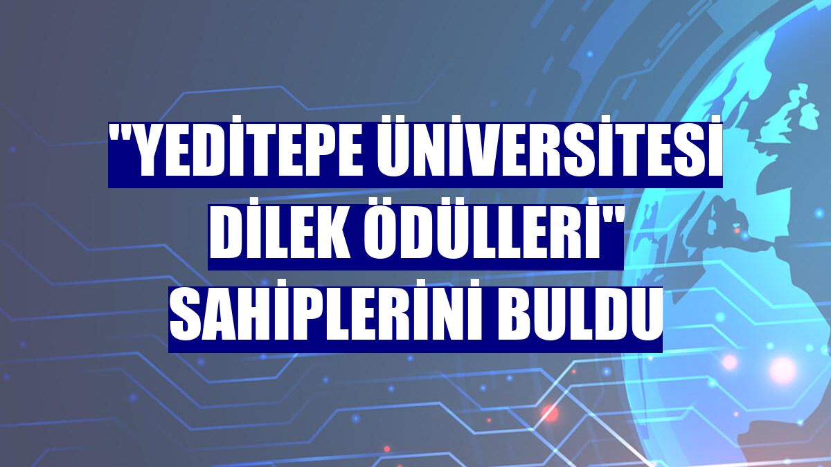 'Yeditepe Üniversitesi Dilek Ödülleri' sahiplerini buldu