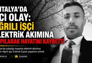 Ağrılı işçi Cebrail Çiçek Antalya'da elektrik akımına kapılarak hayatını kaybetti
