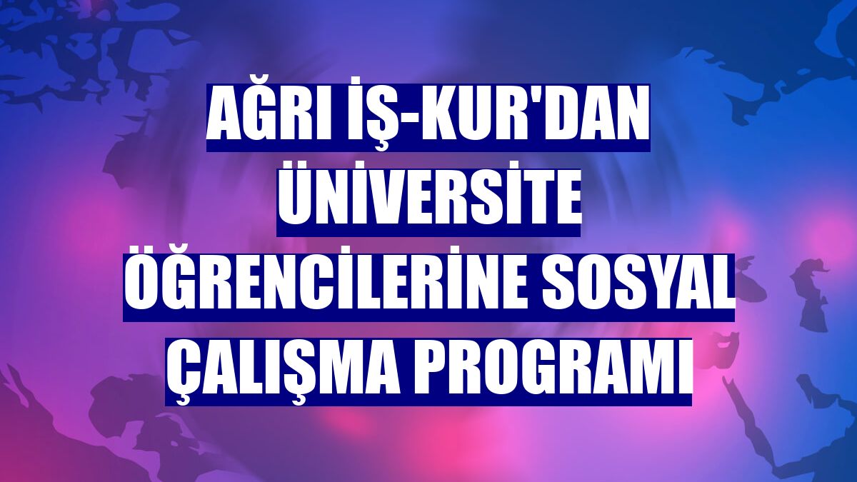 Ağrı İş-Kur'dan üniversite öğrencilerine sosyal çalışma programı