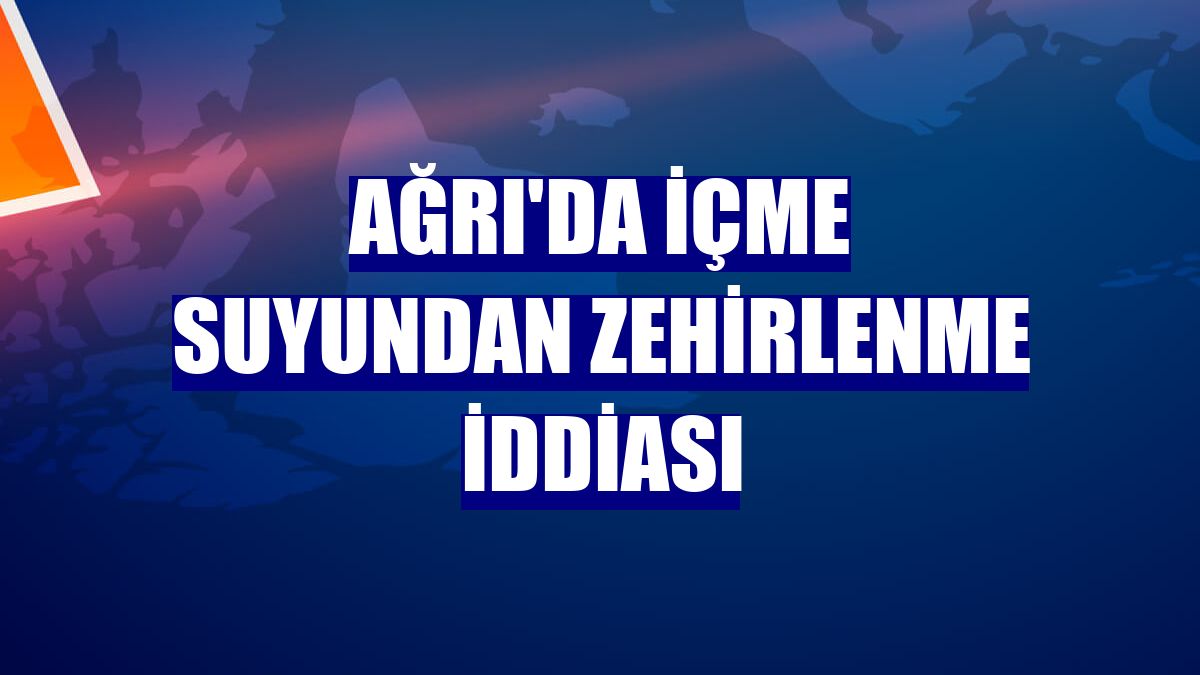 Ağrı'da içme suyundan zehirlenme iddiası