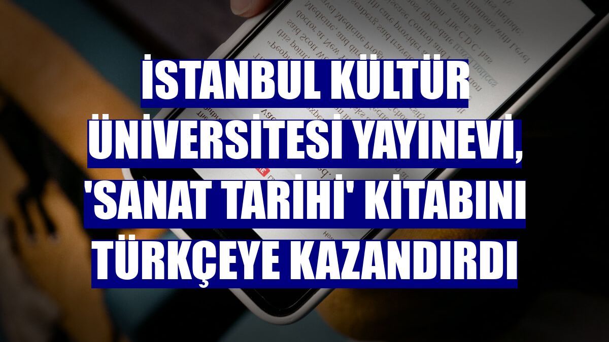 İstanbul Kültür Üniversitesi Yayınevi, 'Sanat Tarihi' kitabını Türkçeye kazandırdı
