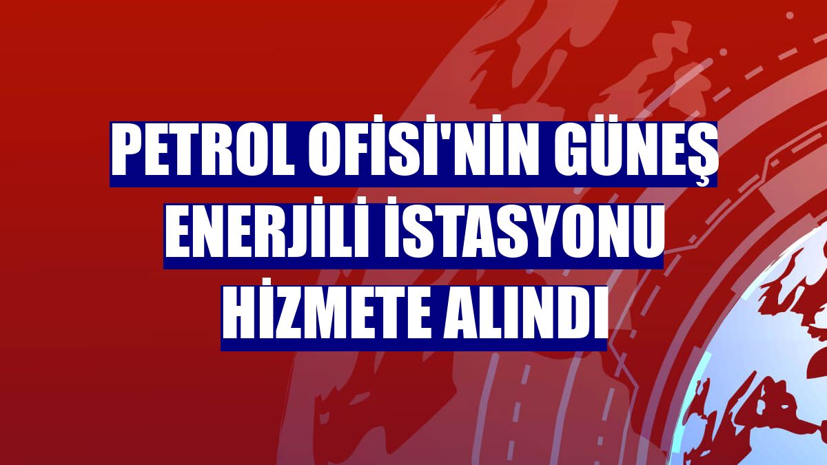 Petrol Ofisi'nin güneş enerjili istasyonu hizmete alındı