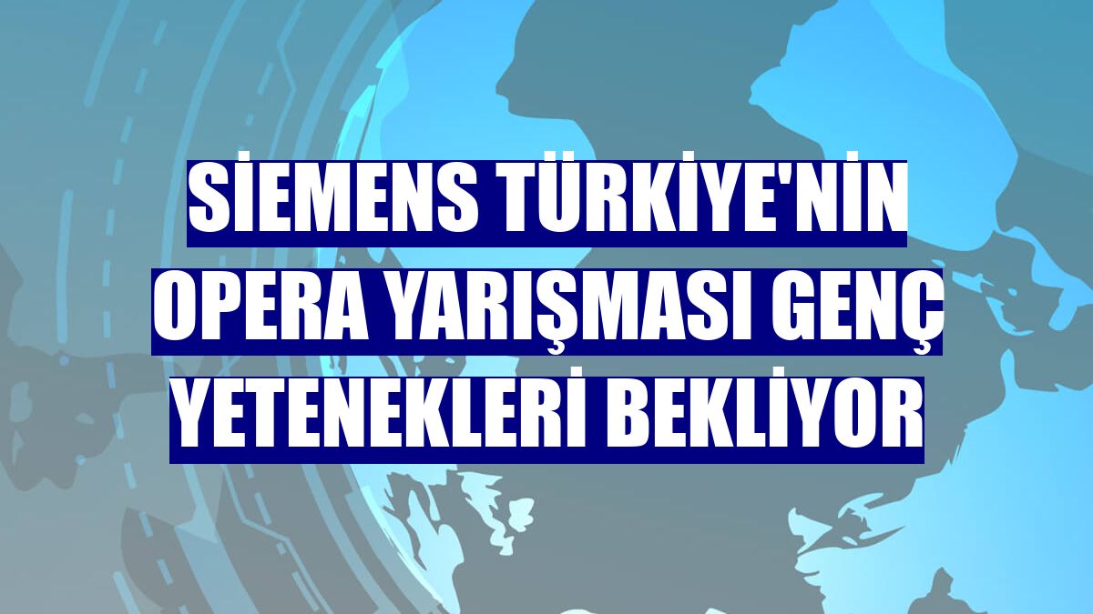 Siemens Türkiye'nin opera yarışması genç yetenekleri bekliyor