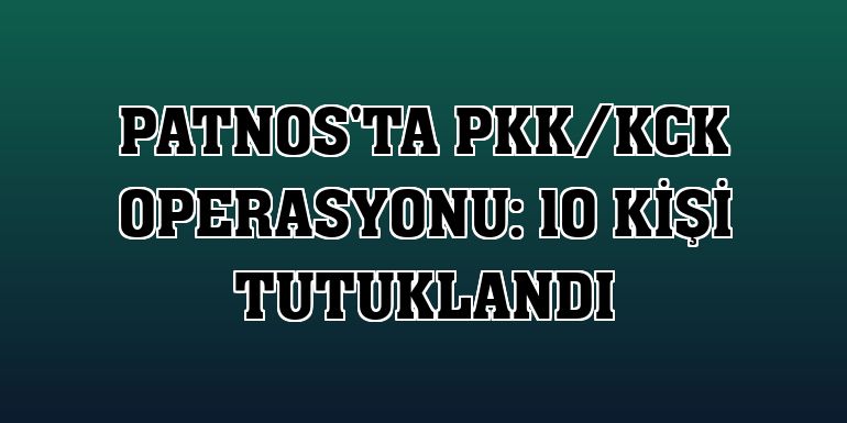 Patnos'ta PKK/KCK operasyonu: 10 Kişi Tutuklandı