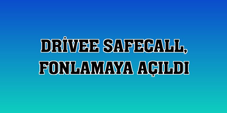 Drivee SafeCall, fonlamaya açıldı
