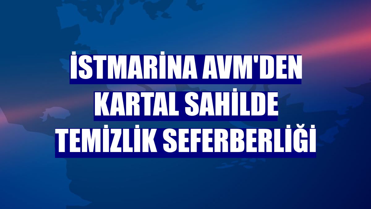 İstMarina AVM'den Kartal sahilde temizlik seferberliği