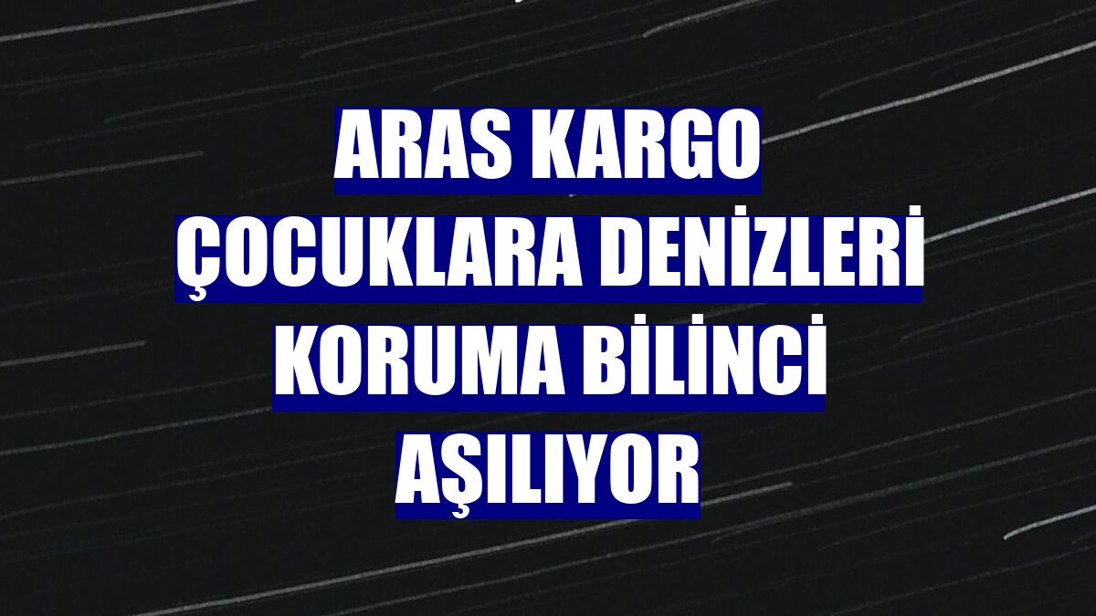 Aras Kargo çocuklara denizleri koruma bilinci aşılıyor