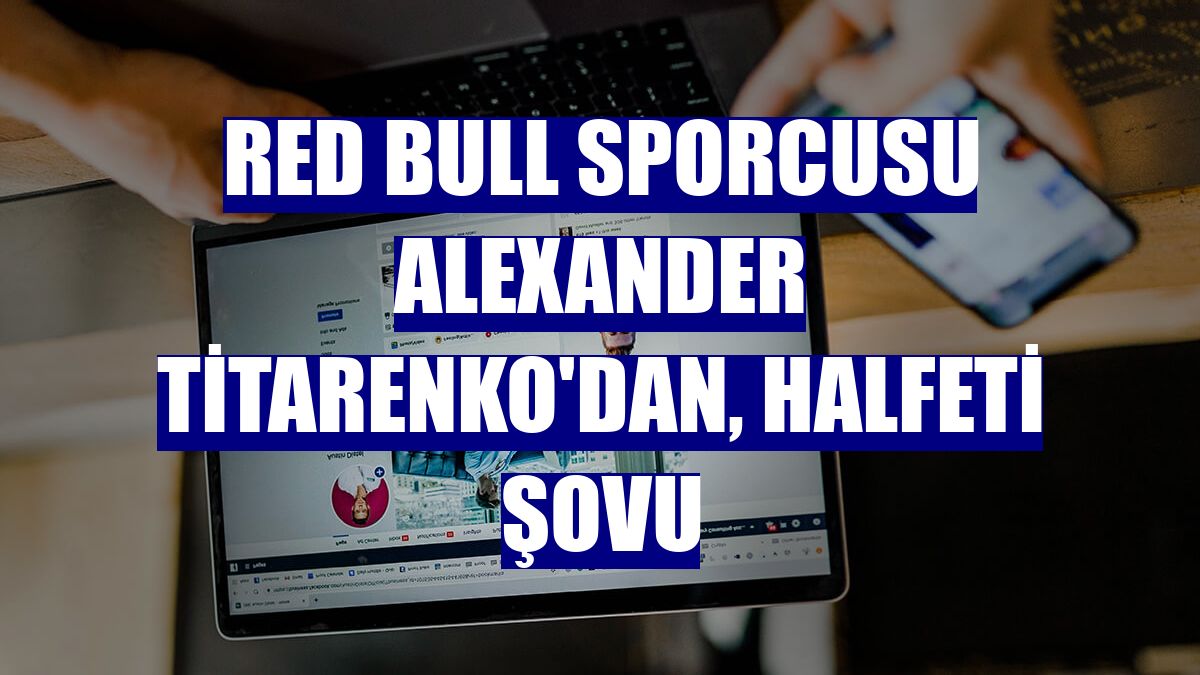 Red Bull sporcusu Alexander Titarenko'dan, Halfeti şovu